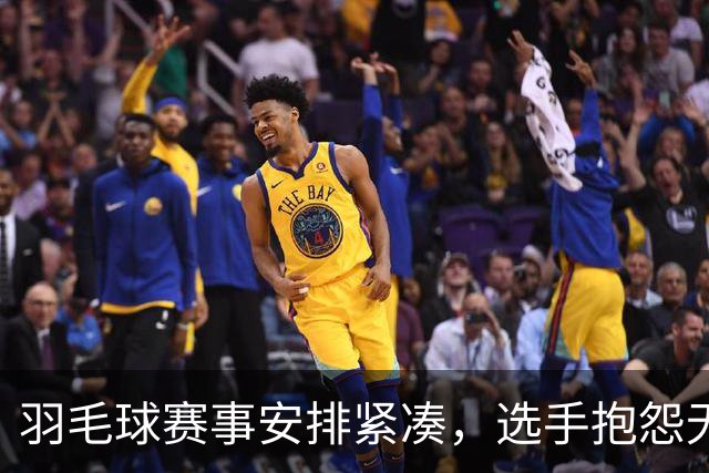 羽毛球赛事安排紧凑，选手抱怨无餐食与不便