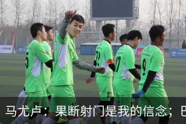 马尤卢：果断射门是我的信念；巴黎替补同样强大